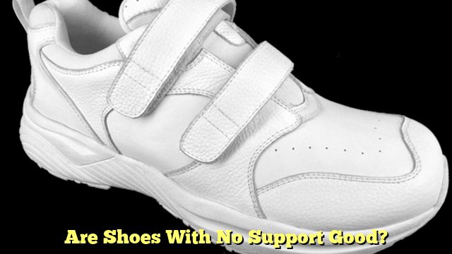Are Shoes With No Support Good?