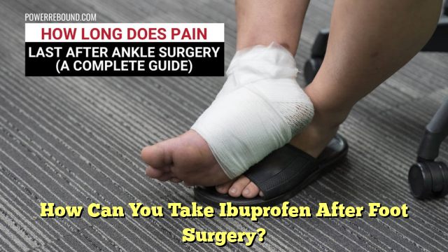 How Can You Take Ibuprofen After Foot Surgery?