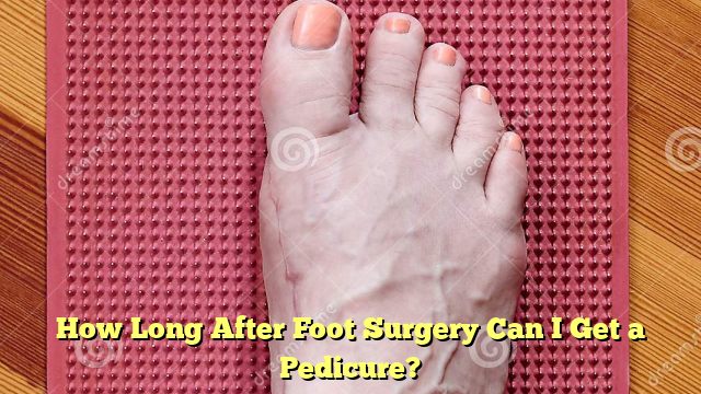How Long After Foot Surgery Can I Get a Pedicure?