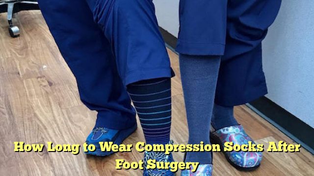 How Long to Wear Compression Socks After Foot Surgery