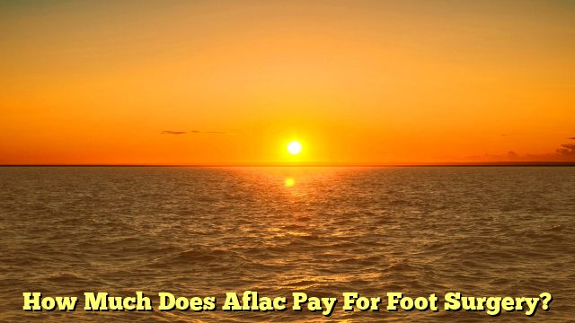 How Much Does Aflac Pay For Foot Surgery?