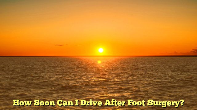 How Soon Can I Drive After Foot Surgery?