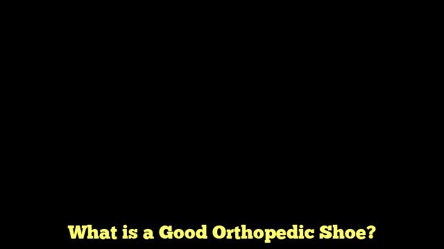 What is a Good Orthopedic Shoe?