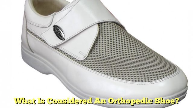 What Is Considered An Orthopedic Shoe?