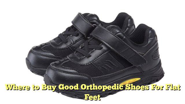 Where to Buy Good Orthopedic Shoes For Flat Feet
