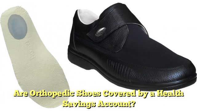 Are Orthopedic Shoes Covered by a Health Savings Account?