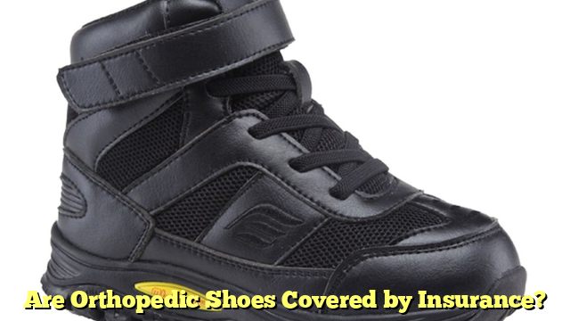 Are Orthopedic Shoes Covered by Insurance?