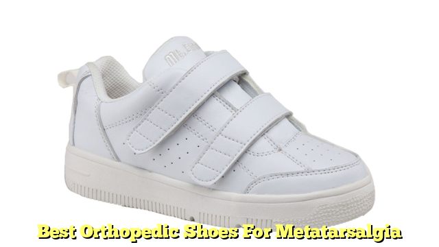 Best Orthopedic Shoes For Metatarsalgia